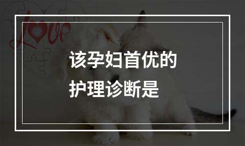 该孕妇首优的护理诊断是