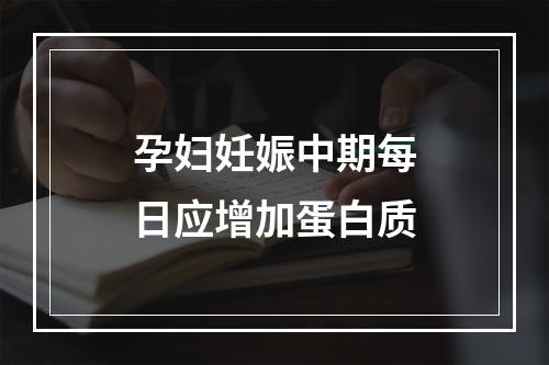 孕妇妊娠中期每日应增加蛋白质