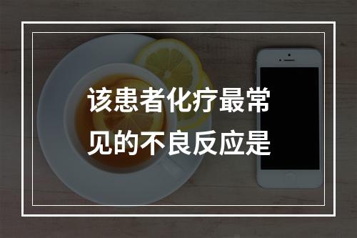 该患者化疗最常见的不良反应是