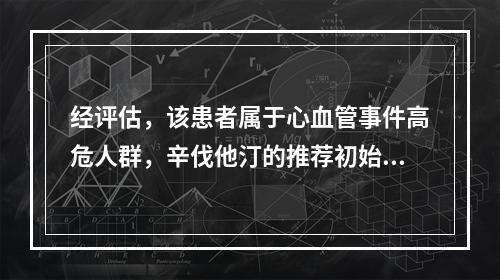 经评估，该患者属于心血管事件高危人群，辛伐他汀的推荐初始剂量