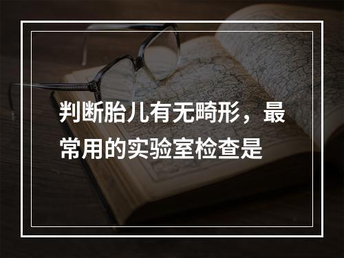 判断胎儿有无畸形，最常用的实验室检查是