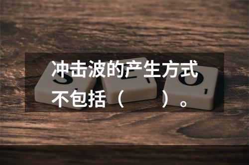 冲击波的产生方式不包括（　　）。