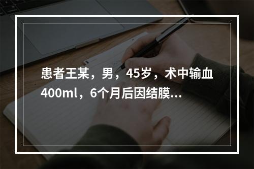 患者王某，男，45岁，术中输血400ml，6个月后因结膜黄染