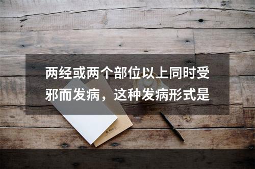 两经或两个部位以上同时受邪而发病，这种发病形式是