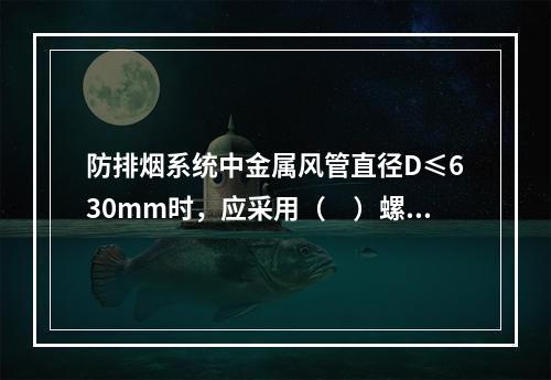 防排烟系统中金属风管直径D≤630mm时，应采用（　）螺栓连