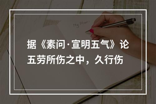 据《素问·宣明五气》论五劳所伤之中，久行伤