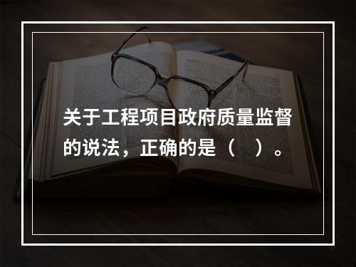 关于工程项目政府质量监督的说法，正确的是（　）。