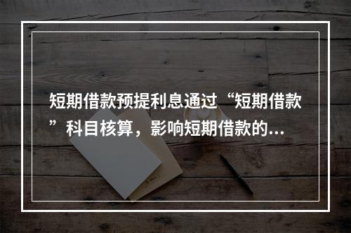 短期借款预提利息通过“短期借款”科目核算，影响短期借款的账面