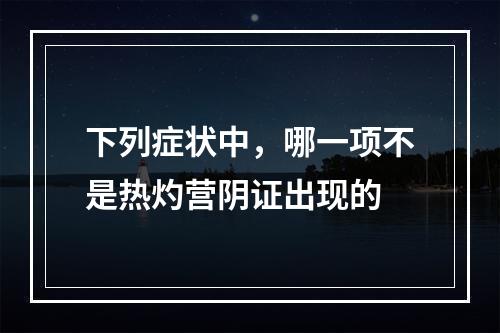 下列症状中，哪一项不是热灼营阴证出现的