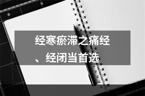 经寒瘀滞之痛经、经闭当首选