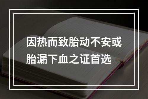 因热而致胎动不安或胎漏下血之证首选