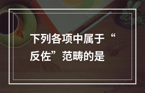 下列各项中属于“反佐”范畴的是