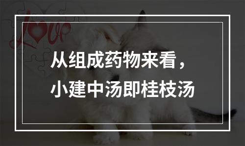 从组成药物来看，小建中汤即桂枝汤