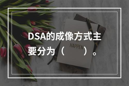 DSA的成像方式主要分为（　　）。