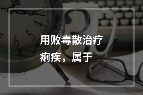 用败毒散治疗痢疾，属于