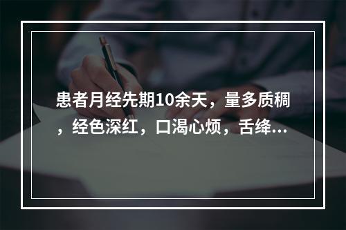 患者月经先期10余天，量多质稠，经色深红，口渴心烦，舌绛，脉