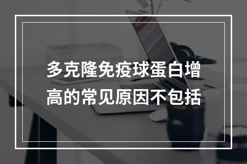 多克隆免疫球蛋白增高的常见原因不包括