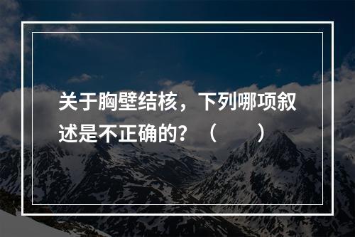 关于胸壁结核，下列哪项叙述是不正确的？（　　）