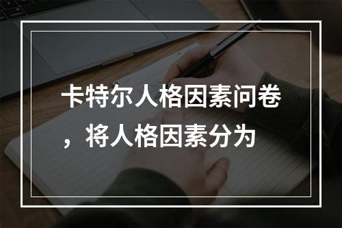 卡特尔人格因素问卷，将人格因素分为