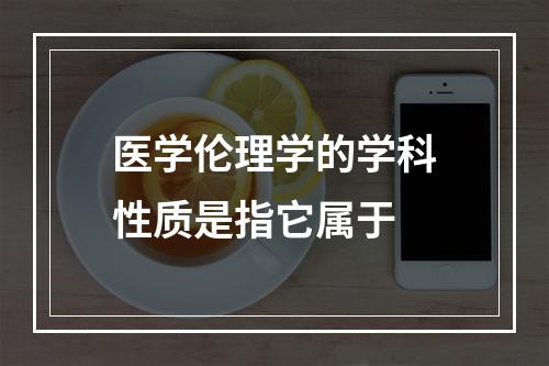 医学伦理学的学科性质是指它属于