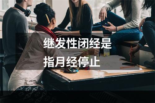 继发性闭经是指月经停止