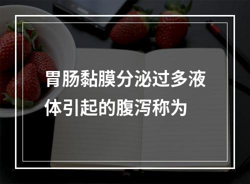 胃肠黏膜分泌过多液体引起的腹泻称为