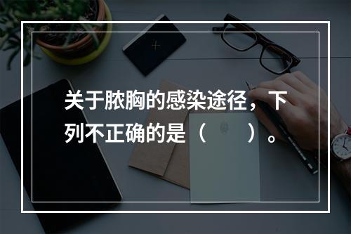 关于脓胸的感染途径，下列不正确的是（　　）。