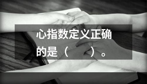 心指数定义正确的是（　　）。