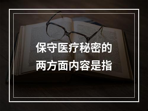 保守医疗秘密的两方面内容是指