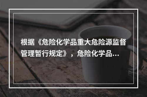 根据《危险化学品重大危险源监督管理暂行规定》，危险化学品单位