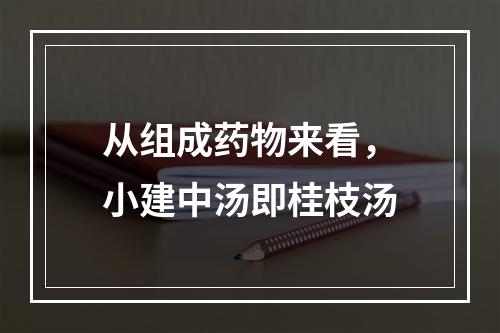 从组成药物来看，小建中汤即桂枝汤