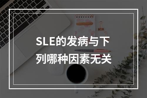 SLE的发病与下列哪种因素无关