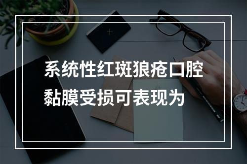 系统性红斑狼疮口腔黏膜受损可表现为