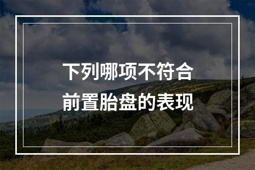 下列哪项不符合前置胎盘的表现