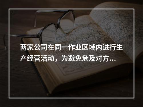 两家公司在同一作业区域内进行生产经营活动，为避免危及对方生产