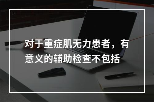 对于重症肌无力患者，有意义的辅助检查不包括