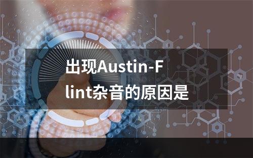 出现Austin-Flint杂音的原因是