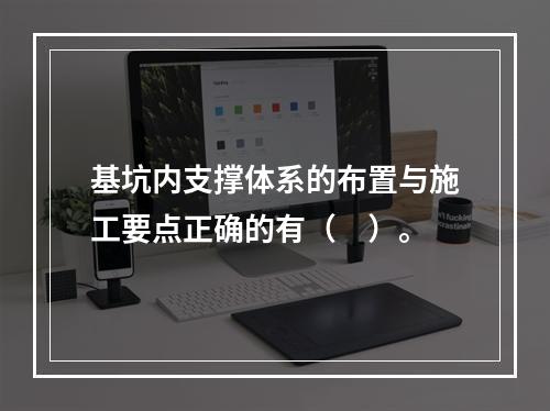 基坑内支撑体系的布置与施工要点正确的有（　）。