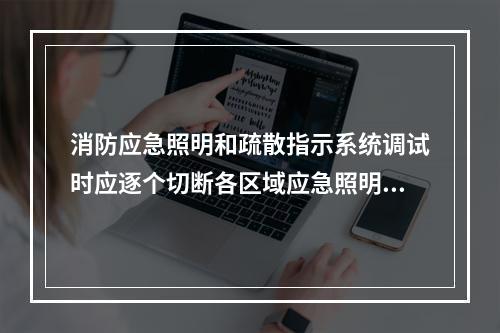 消防应急照明和疏散指示系统调试时应逐个切断各区域应急照明配电