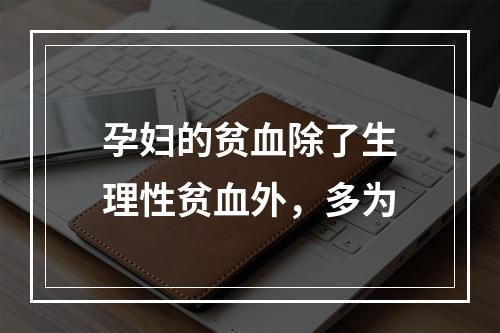 孕妇的贫血除了生理性贫血外，多为