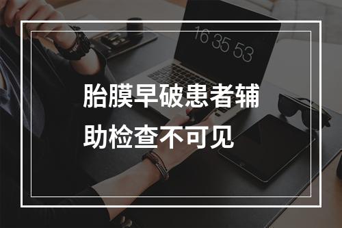 胎膜早破患者辅助检查不可见