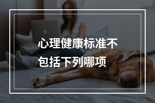 心理健康标准不包括下列哪项