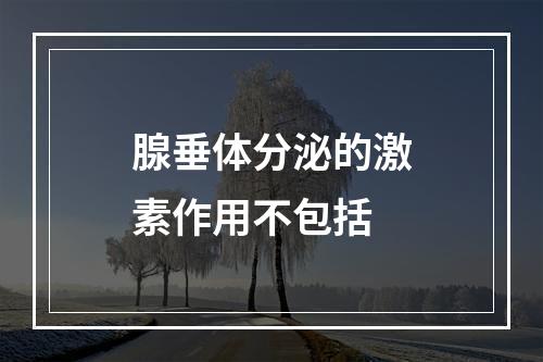 腺垂体分泌的激素作用不包括