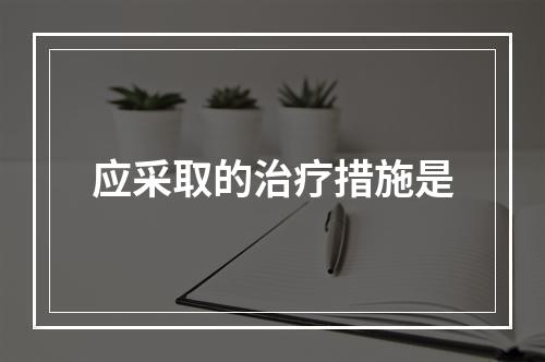 应采取的治疗措施是