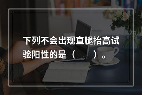 下列不会出现直腿抬高试验阳性的是（　　）。