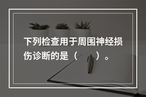 下列检查用于周围神经损伤诊断的是（　　）。