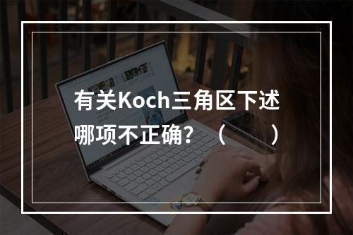 有关Koch三角区下述哪项不正确？（　　）