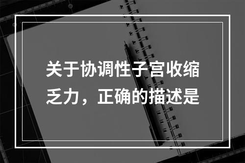 关于协调性子宫收缩乏力，正确的描述是