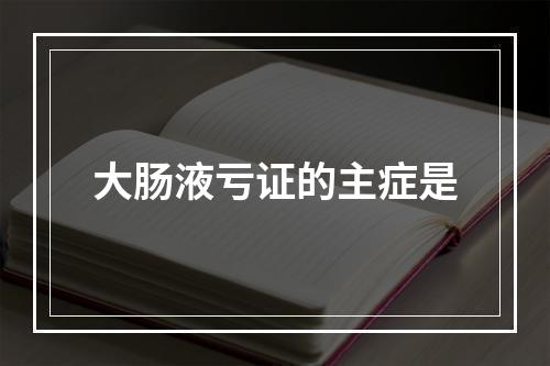 大肠液亏证的主症是