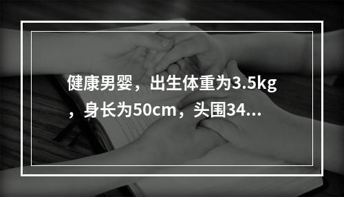 健康男婴，出生体重为3.5kg，身长为50cm，头围34cm